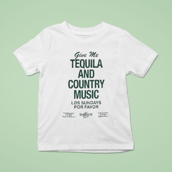 Los Sundays Por Favor Give Me The Tequila And Country Music T Shirt