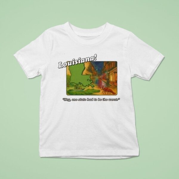 Louisiana Hey One State Had To Be The Wors T Shirt