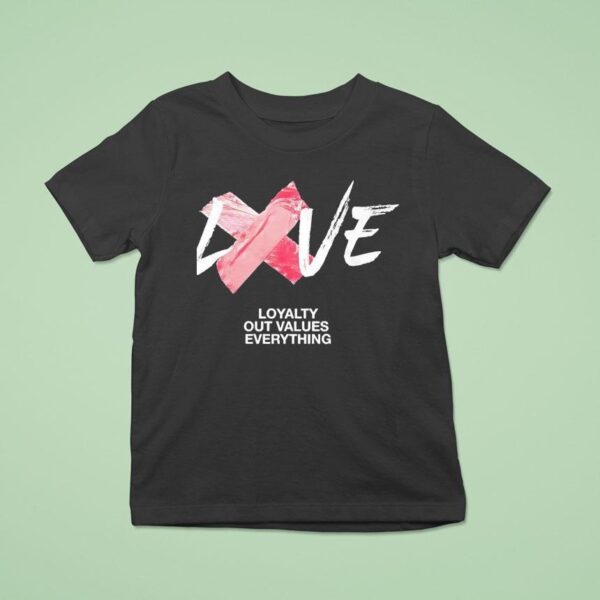 Love Loyalty Out Values Everything T Shirt