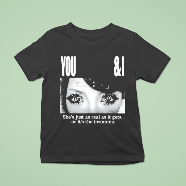 Lucy Bedroque You I She S Just As Real As It Gets Or It S The Insomnia Eyes T Shirt