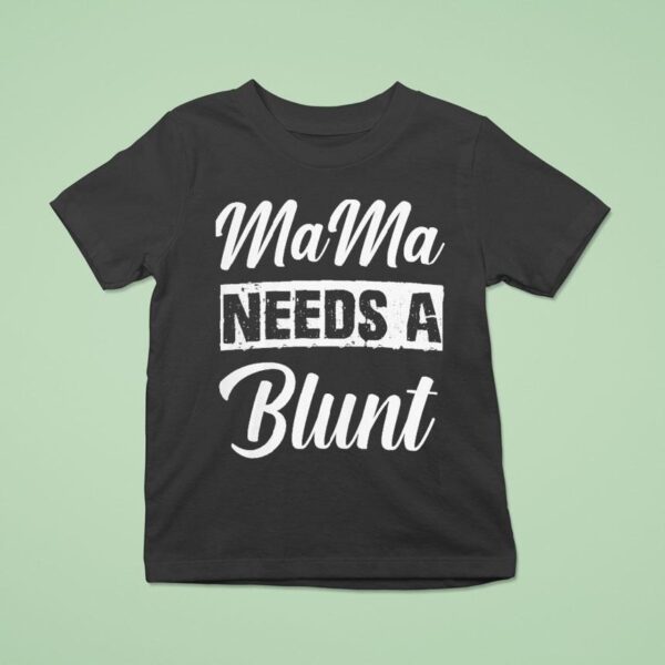 Mama Needs A Blun T Shirt