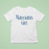 Materialists Girl T Shirt