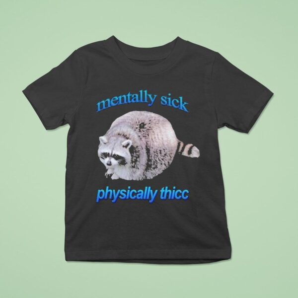 Mentally Sick Physically Thicc Raccoon T Shirt