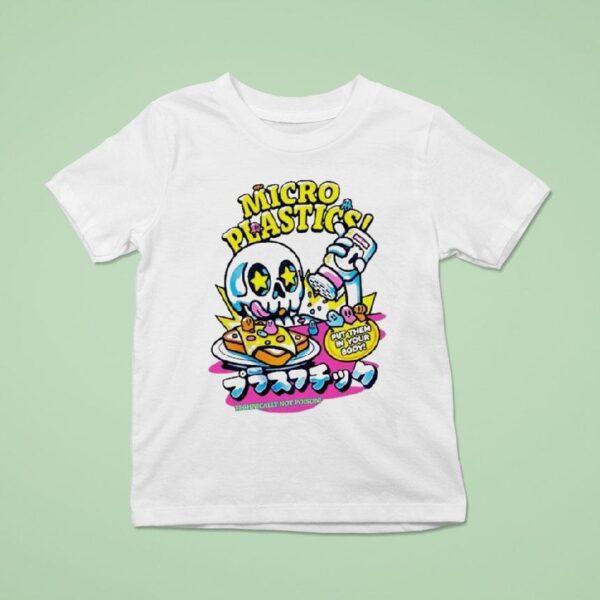 Micro Plastics Put Them In Your Body Technically Not Poison T Shirt