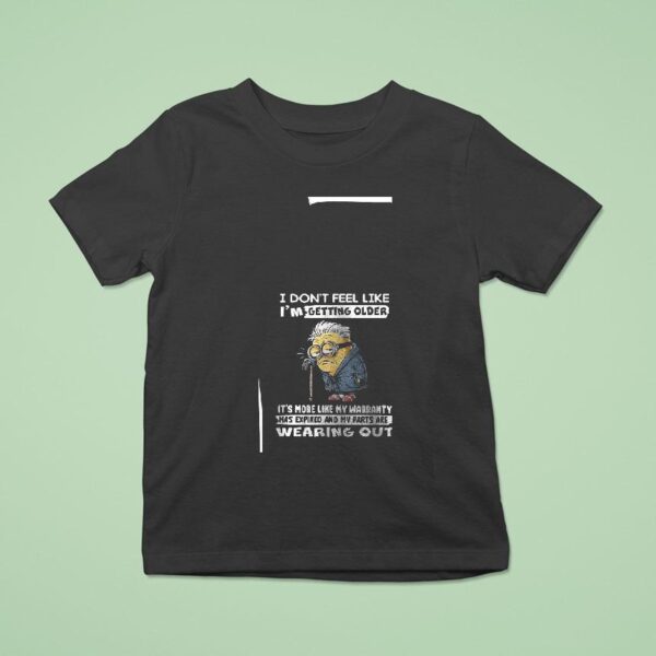 Minion I Don T Feel Like I M Getting Older It S More Like My Warranty Has Expired T Shirt