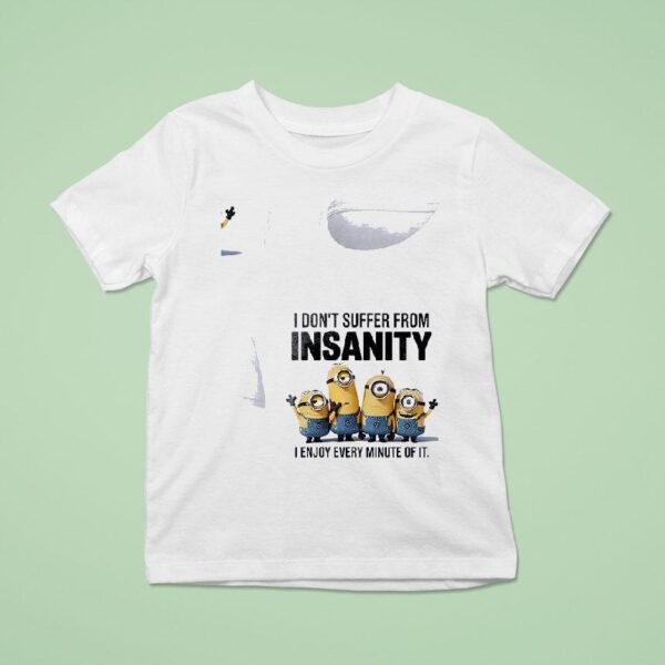Minion I Don T Suffer From Insanity I Enjoy Every Minute Of I T Shirt