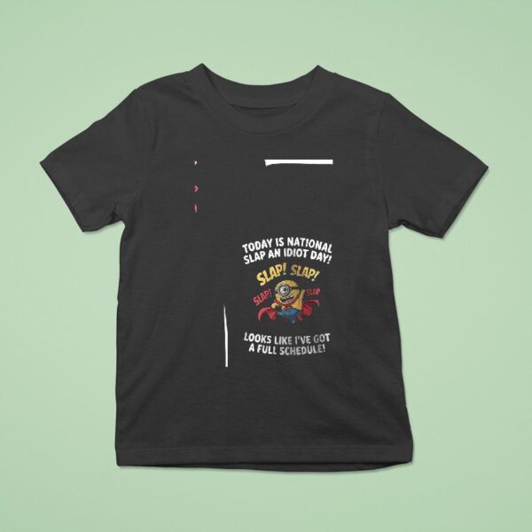 Minion Today Is National Slap An Idiot Day Looks Like I Ve Got A Full Schedule Funny T Shirt