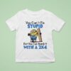 Minion You Can T Fix Stupid But You Can Numb It With A T Shirt