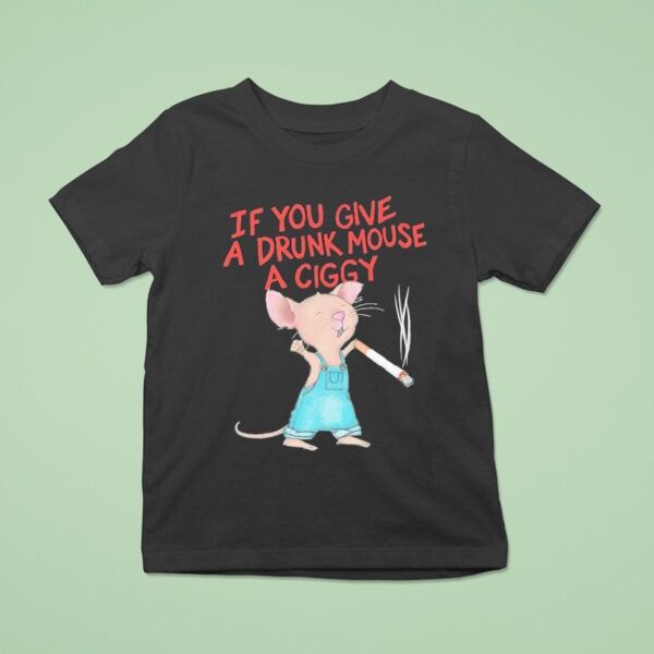 Mouse Smoking If You Give A Drunk Mouse A Ciggy T Shirt
