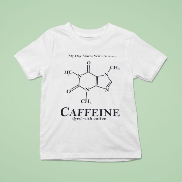 My Day Starts With Science Caffeine Dyed With Coffee T Shirt