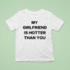 My Girlfriend Is Hotter Than You T Shirt