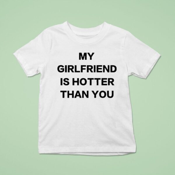 My Girlfriend Is Hotter Than You T Shirt