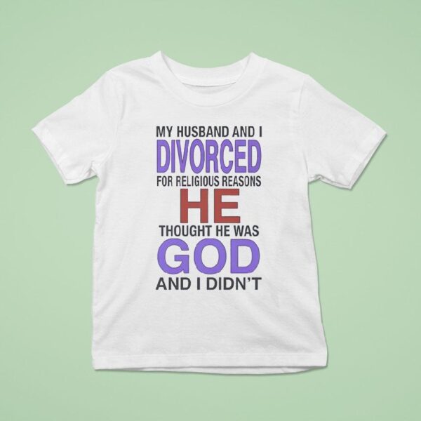 My Husband I Divorced For Religious Reasons He Thought He Was God And I Didn T Shirt