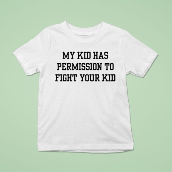My Kid Has Permission To Fight Your Kid S T Shirt
