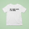 My Mom Says I M Cool T Shirt