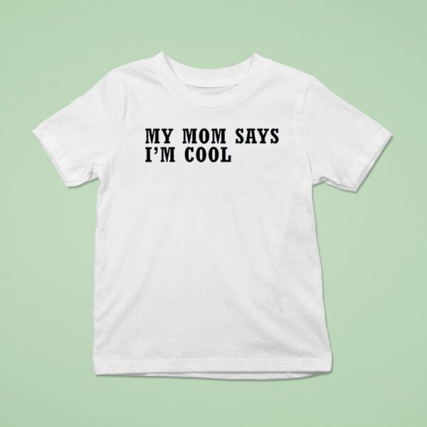 My Mom Says I M Cool T Shirt