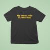 My Other Ride Is Your Dad T Shirt