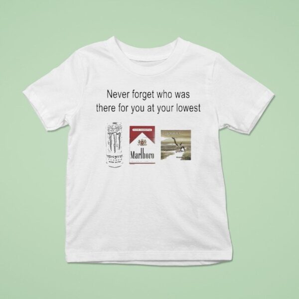 Never Forget Who Was There For You At Your Lowest Monster Cigarettes Marlboro Creed T Shirt