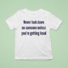 Never Look Down On Someone Unless You Re Getting Head T Shirt
