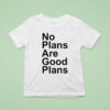 No Plans Are Good Plans T Shirt