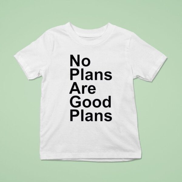 No Plans Are Good Plans T Shirt