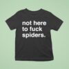 Not Here To Fuck Spiders T Shirt