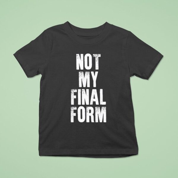 Not My Final Form T Shirt