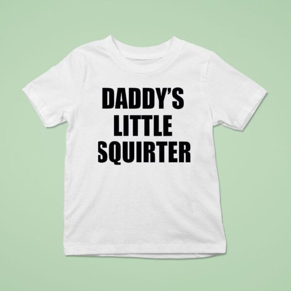 Not Safe For Wear Daddy S Little Squirter T Shirt