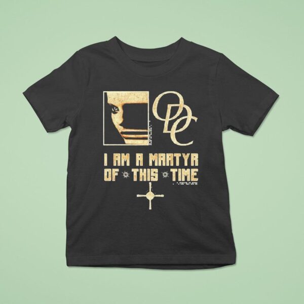 Odc I Am A Martyr Of This Time T Shirt