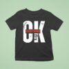Ok Everything Will Be T Shirt