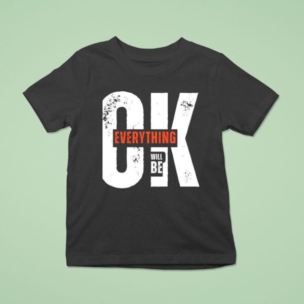 Ok Everything Will Be T Shirt