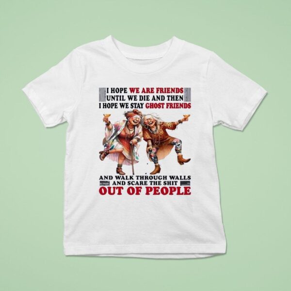 Old Lady I Hope We Are Friends Until We Die And Then I Hope We Stay Ghost Friends T Shirt