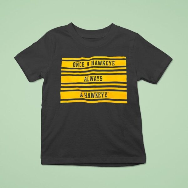 Once A Hawkeye Always A Hawkeye T Shirt