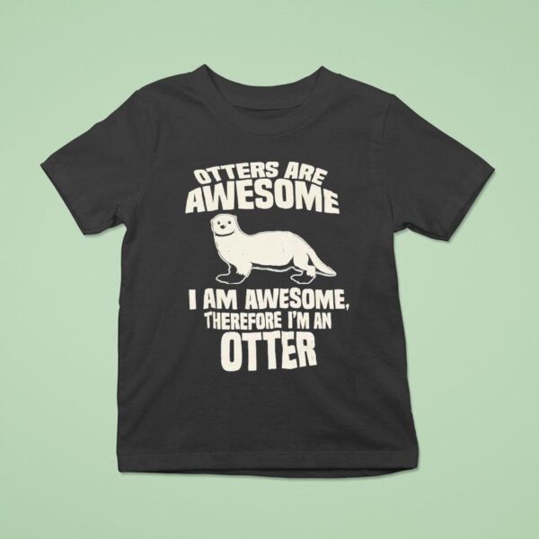 Otters Are Awesome I Am Awesome Therefore I Man Otter T Shirt