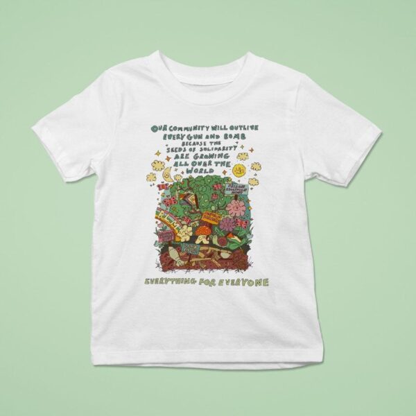 Our Community Will Outlive Every Gun And Bomb Because The Seeds Of Solidarity Are Growing All Over The World Some Things Can T Be Destroyed T Shirt
