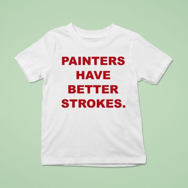 Painters Have Better Strokes T Shirt