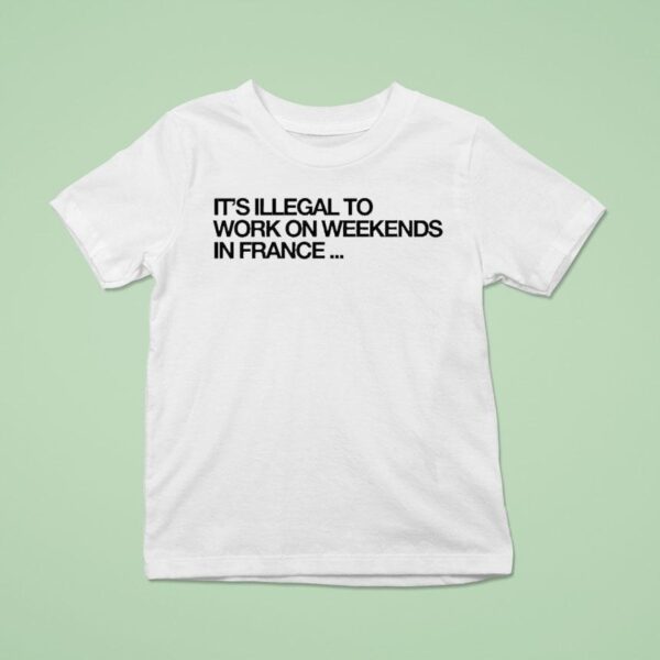 Pardon My French It S Illegal To Work On Weekends In France T Shirt