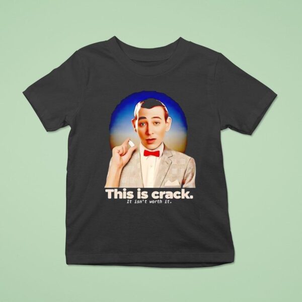 Paul Reubens This Is Crack It Isn T Worth I T Shirt