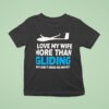 Plane I Love My Wife More Than Gliding But Don T Make Me Prove I T Shirt