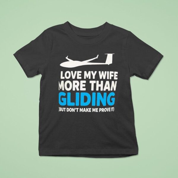 Plane I Love My Wife More Than Gliding But Don T Make Me Prove I T Shirt