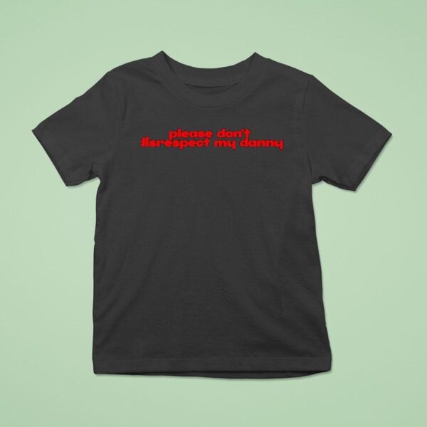 Please Don T Disrespect My Danny New T Shirt