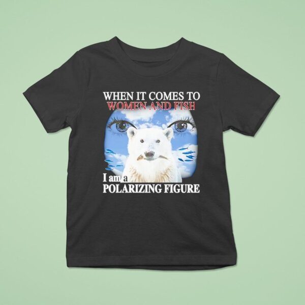 Polar Bear When It Comes To Women And Fish I Am A Polarizing Figure T Shirt