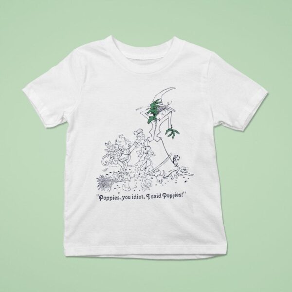 Poppies You Idiot I Said Poppies T Shirt