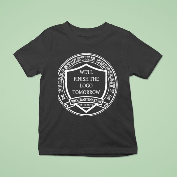 Procrastination University Logo We Ll Finish The Logo Tomorrow T Shirt