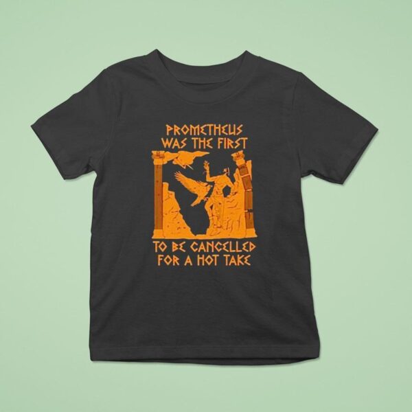 Prometheus Was The First To Be Cancelled For A Hot Take T Shirt