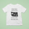 Proudly Not East Our Land Our Rules T Shirt