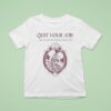 Quit Your Job And Love Me For The Rest Of My Life Skeleton T Shirt