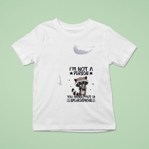 Racoon I M Not A Person You Should Put On Speakerphone T Shirt