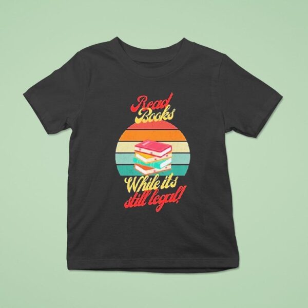 Read Books While It S Still Legal T Shirt