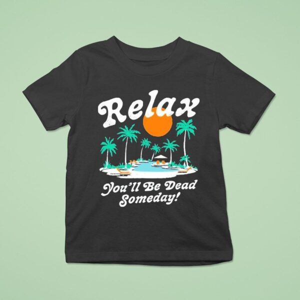 Relax You Ll Be Dead Someday Summer T Shirt